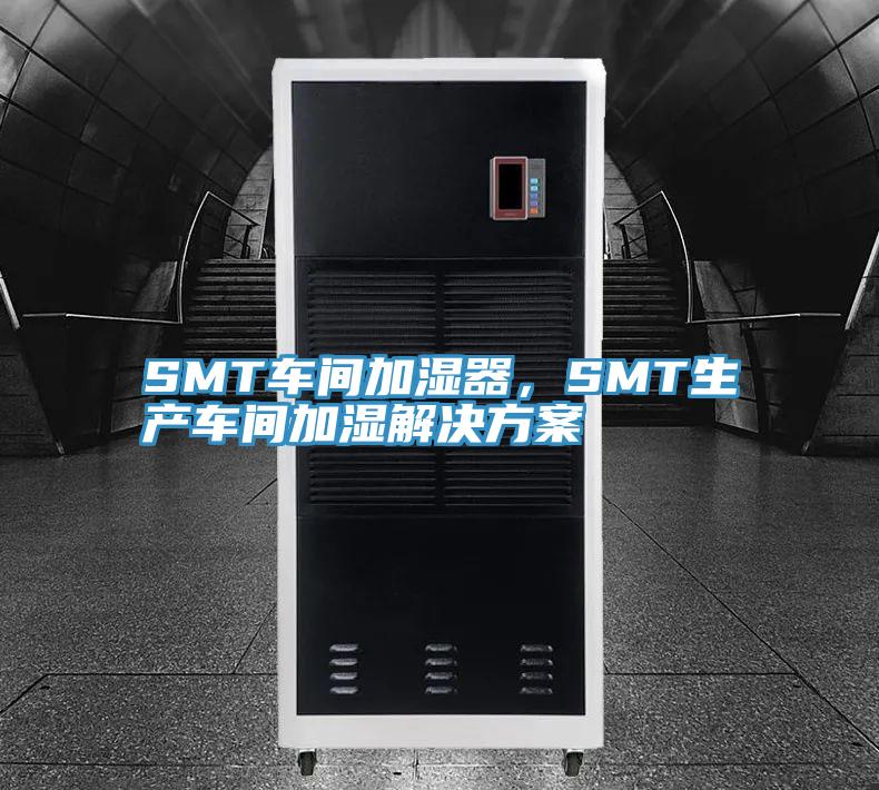 SMT車(chē)間加濕器，SMT生產(chǎn)車(chē)間加濕解決方案