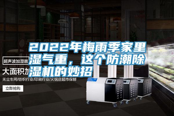 2022年梅雨季家里濕氣重,這個防潮除濕機的妙招