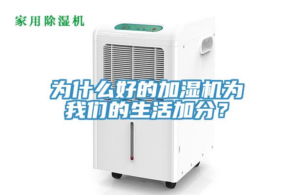 為什么好的加濕機為我們的生活加分？