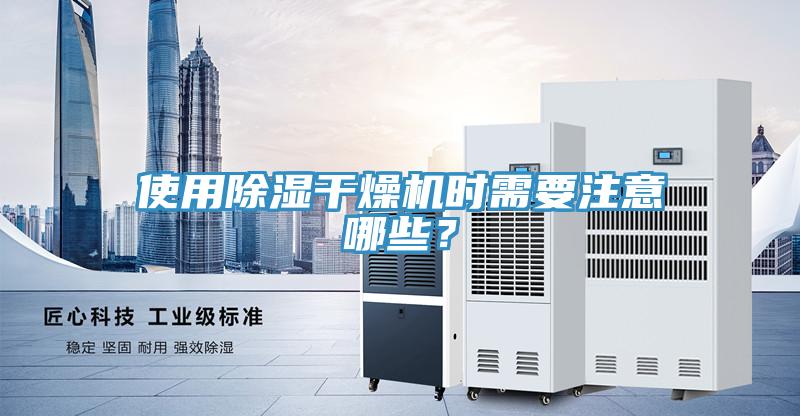 使用除濕干燥機(jī)時需要注意哪些?