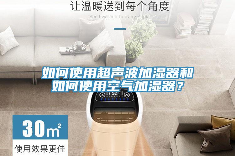 如何使用超聲波加濕器和如何使用空氣加濕器?