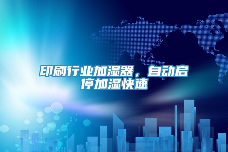 印刷行業加濕器，自動啟停加濕快速