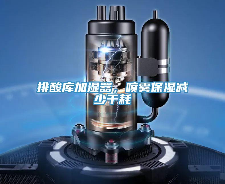 排酸庫加濕器，噴霧保濕減少干耗