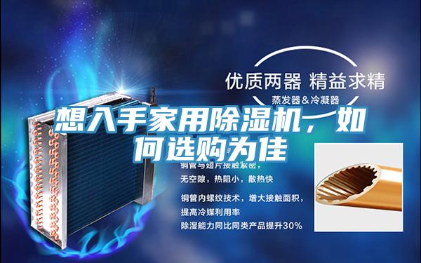 想入手家用除濕機(jī),如何選購(gòu)為佳