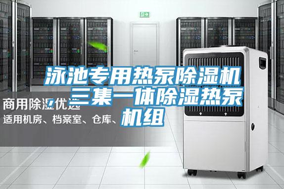泳池專用熱泵除濕機(jī),三集一體除濕熱泵機(jī)組