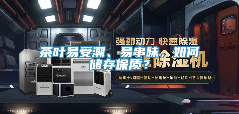 茶葉易受潮、易串味,如何儲存保質?