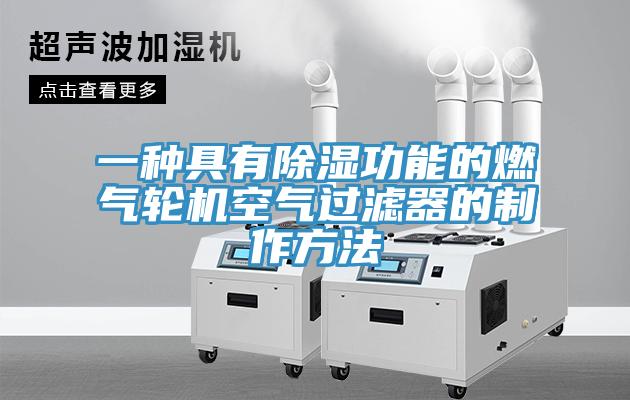 一種具有除濕功能的燃?xì)廨啓C(jī)空氣過(guò)濾器的制作方法