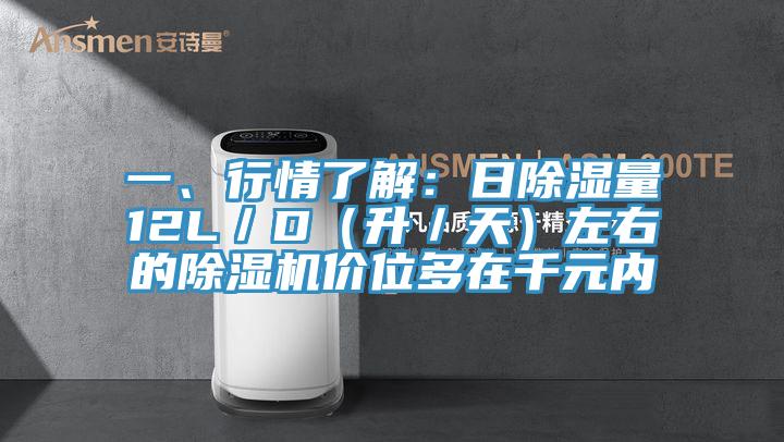 一、行情了解：日除濕量12L／D（升／天）左右的除濕機價位多在千元內