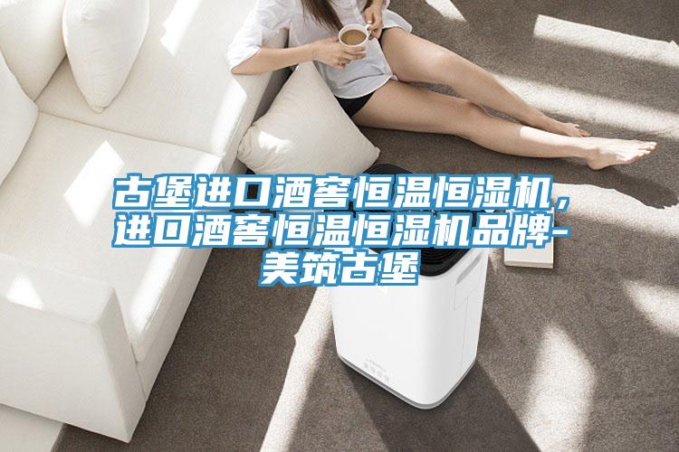 古堡進(jìn)口酒窖恒溫恒濕機(jī),進(jìn)口酒窖恒溫恒濕機(jī)品牌-美筑古堡