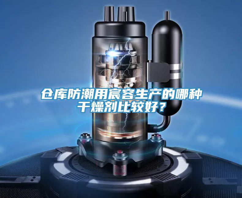 倉庫防潮用宸容生產(chǎn)的哪種干燥劑比較好?