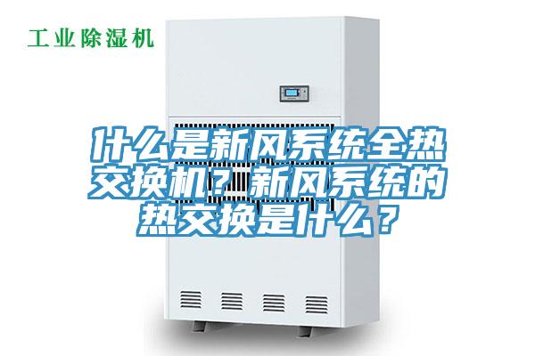 什么是新風系統全熱交換機?新風系統的熱交換是什么?