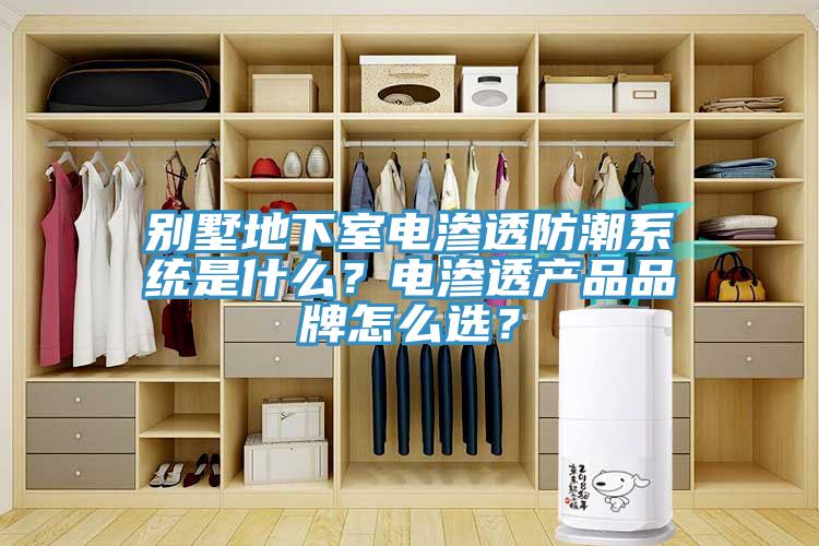別墅地下室電滲透防潮系統(tǒng)是什么？電滲透產(chǎn)品品牌怎么選？