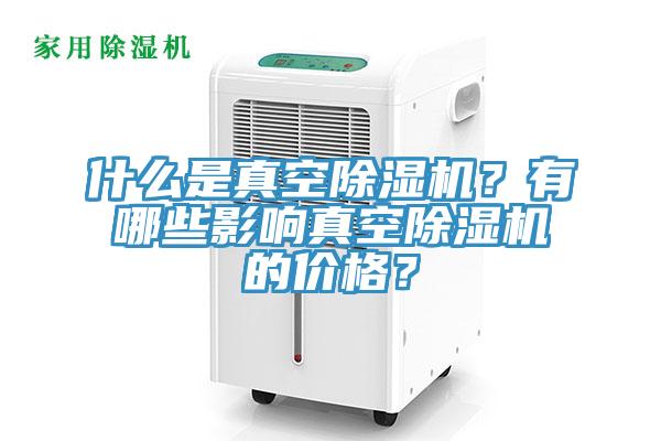 什么是真空除濕機?有哪些影響真空除濕機的價格?