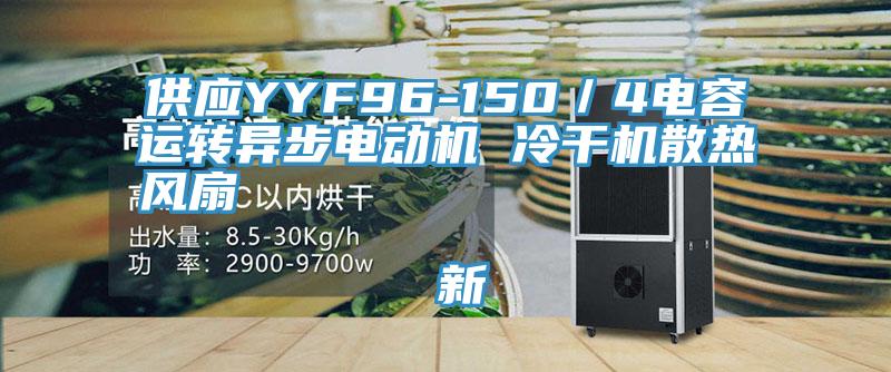 供應YYF96-150/4電容運轉異步電動機 冷干機散熱風扇 新