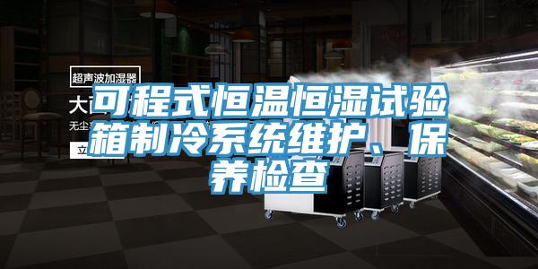 可程式恒溫恒濕試驗箱制冷系統維護、保養檢查