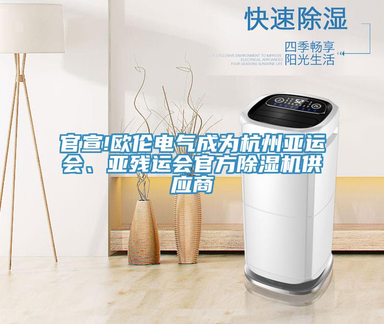 官宣!歐倫電氣成為杭州亞運會、亞殘運會官方除濕機供應商