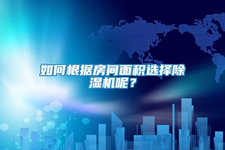 如何根據(jù)房間面積選擇除濕機呢？