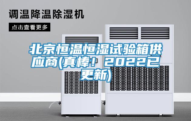 北京恒溫恒濕試驗(yàn)箱供應(yīng)商(真棒！2022已更新)
