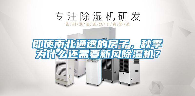 即使南北通透的房子,秋季為什么還需要新風(fēng)除濕機(jī)?