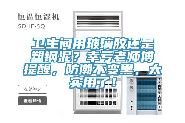 衛(wèi)生間用玻璃膠還是塑鋼泥?幸虧老師傅提醒,防潮不變黑,太實(shí)用了!