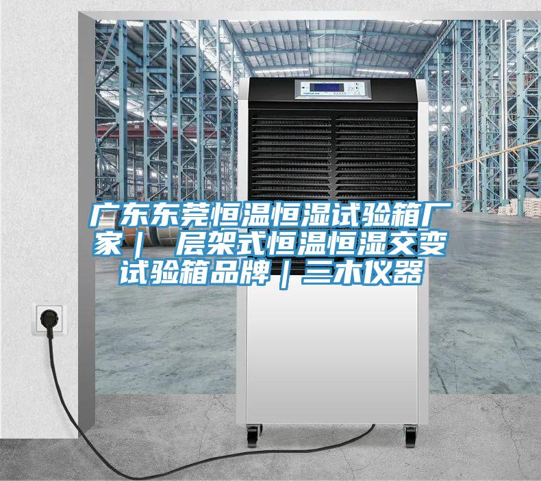 廣東東莞恒溫恒濕試驗箱廠家| 層架式恒溫恒濕交變試驗箱品牌|三木儀器