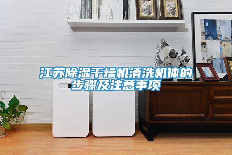 江蘇除濕干燥機(jī)清洗機(jī)體的步驟及注意事項