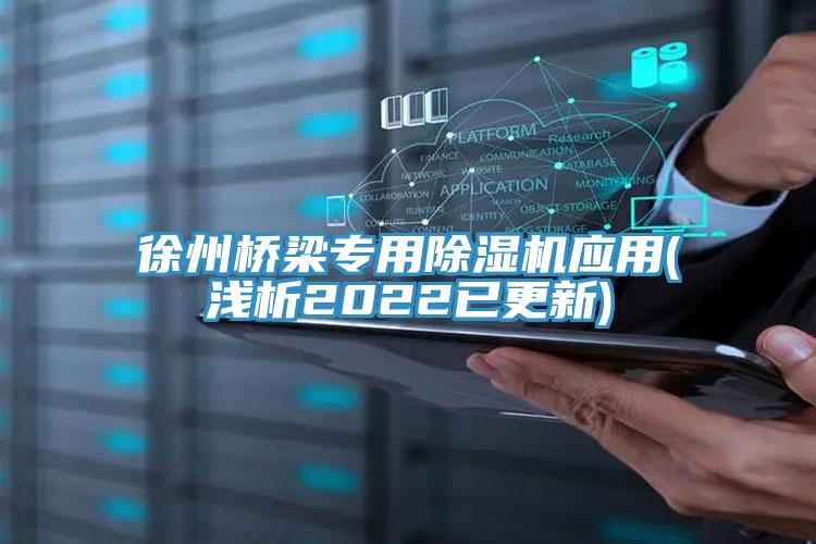 徐州橋梁專(zhuān)用除濕機(jī)應(yīng)用(淺析2022已更新)