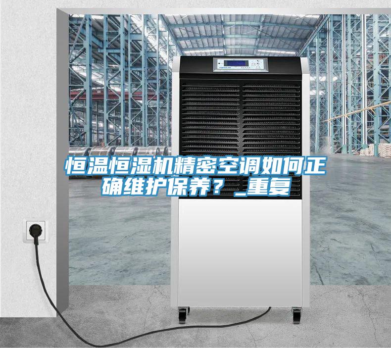 恒溫恒濕機精密空調如何正確維護保養？_重復