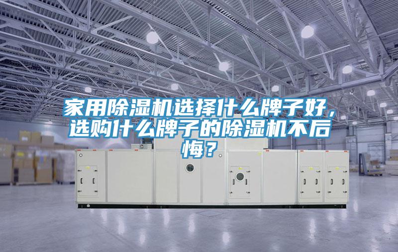 家用除濕機選擇什么牌子好，選購什么牌子的除濕機不后悔？