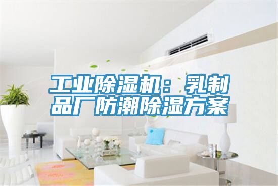 工業(yè)除濕機:乳制品廠防潮除濕方案