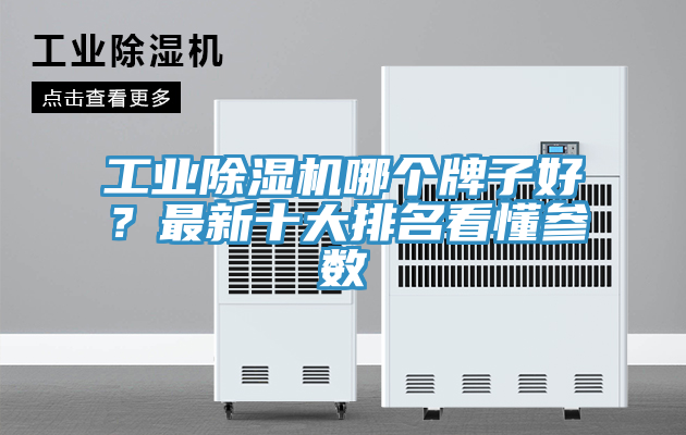 工業(yè)除濕機哪個牌子好？最新十大排名看懂參數(shù)