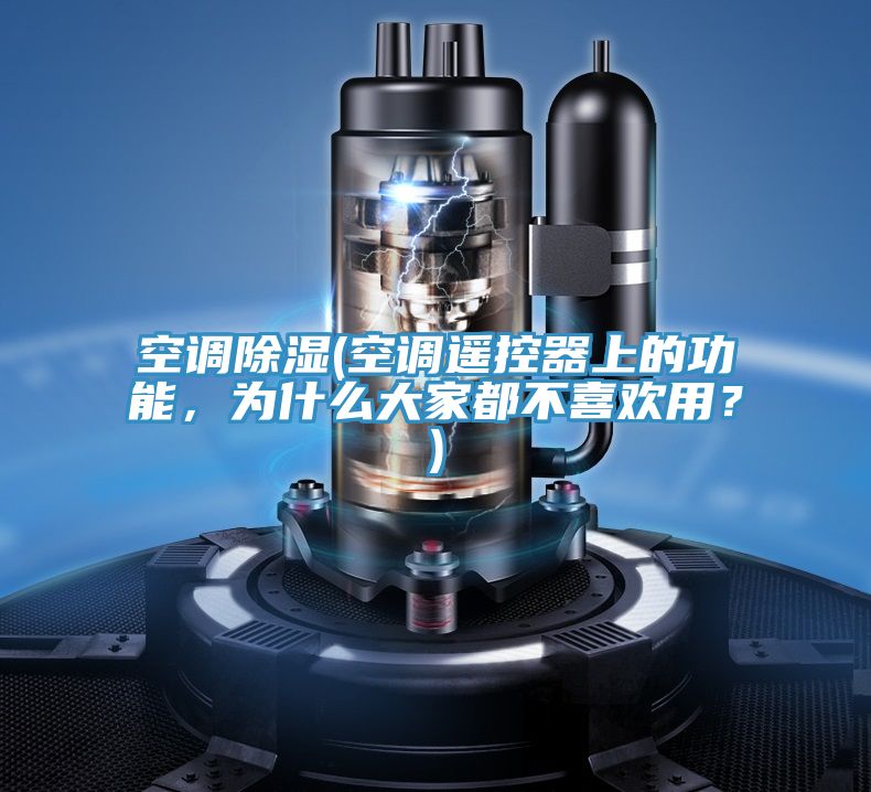 空調(diào)除濕(空調(diào)遙控器上的功能,為什么大家都不喜歡用?)