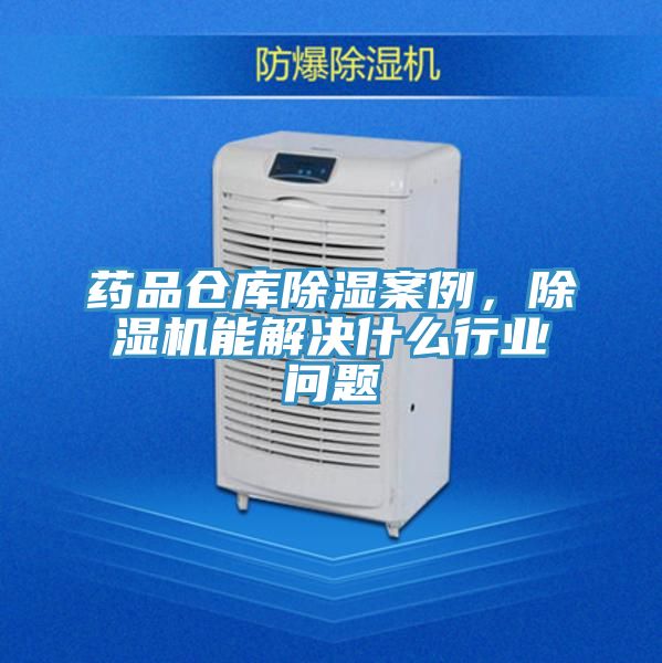 藥品倉(cāng)庫(kù)除濕案例,除濕機(jī)能解決什么行業(yè)問(wèn)題