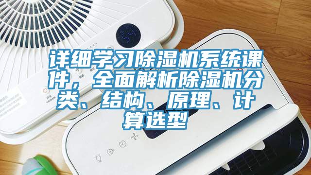 詳細學(xué)習(xí)除濕機系統(tǒng)課件,全面解析除濕機分類、結(jié)構(gòu)、原理、計算選型