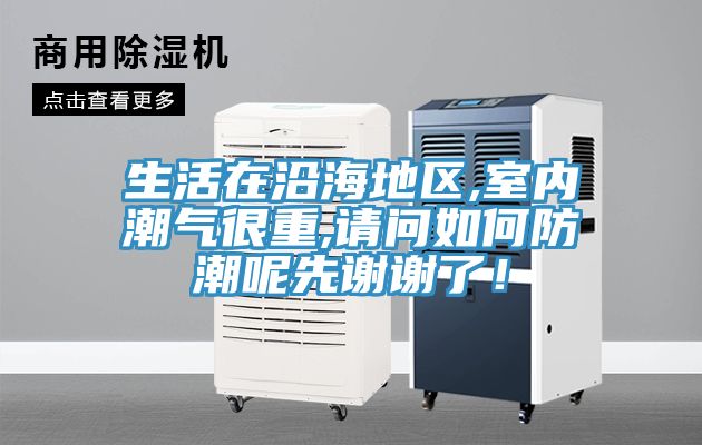 生活在沿海地區,室內潮氣很重,請問如何防潮呢先謝謝了！