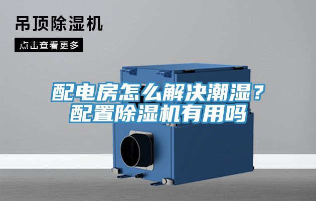配電房怎么解決潮濕?配置除濕機(jī)有用嗎