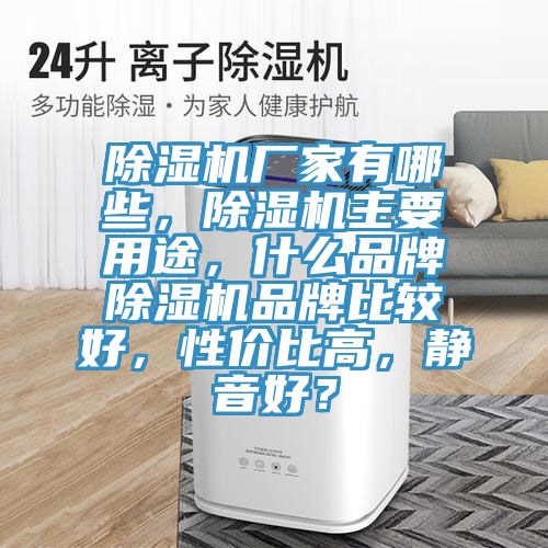 除濕機廠家有哪些，除濕機主要用途，什么品牌除濕機品牌比較好，性價比高，靜音好？